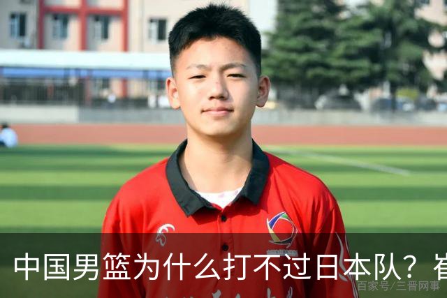 中国男篮为什么打不过日本队?崔永熙毫不客气说出原因,说得实在